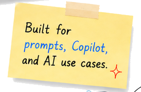 Built for prompts, Copilot, and AI use cases.